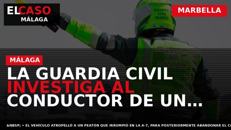 Portada El Caso Málaga: LA GUARDIA CIVIL INVESTIGA AL CONDUCTOR DE UN TURISMO IMPLICADO EN — MARBELLA