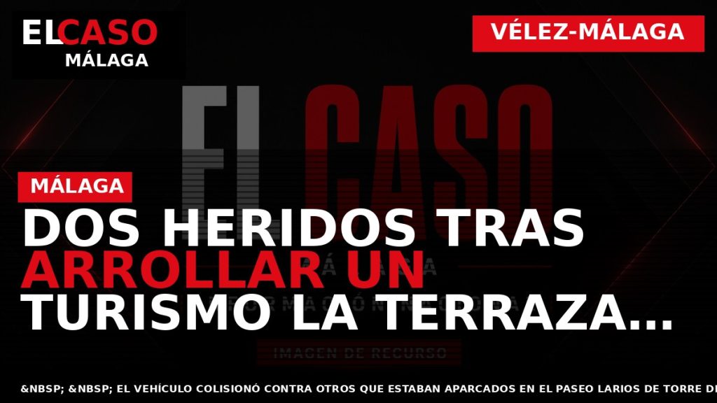 Portada El Caso Málaga: DOS HERIDOS TRAS ARROLLAR UN TURISMO LA TERRAZA DE UNA CAFETERÍA — VÉLEZ-MÁLAGA