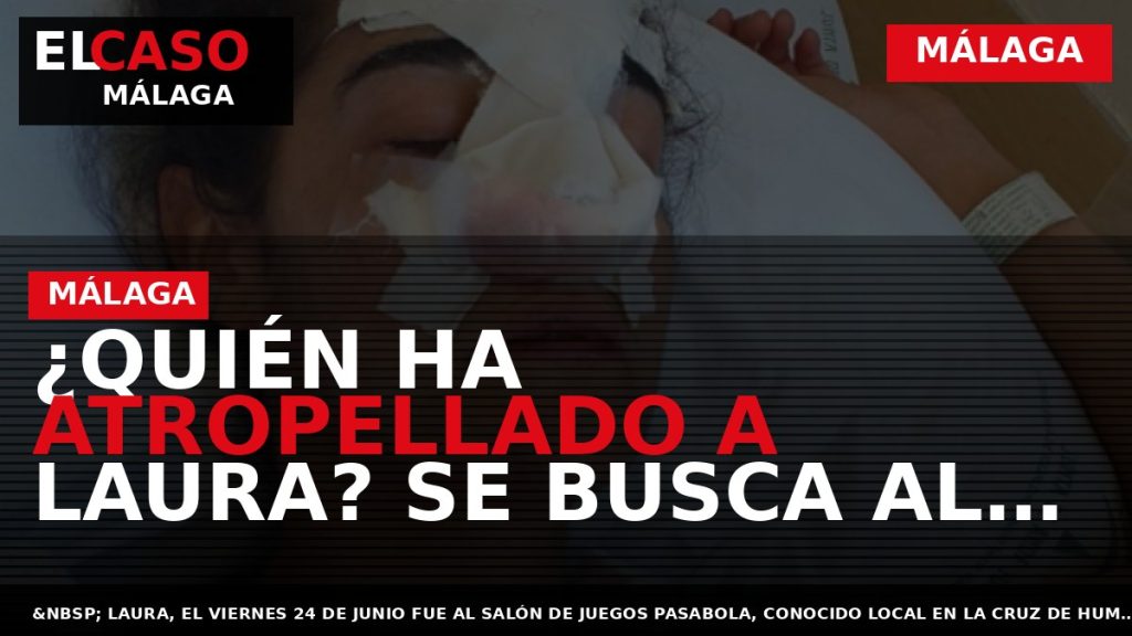 Portada El Caso Málaga: ¿QUIÉN HA ATROPELLADO A LAURA? SE BUSCA AL CONDUCTOR QUE LA — MÁLAGA