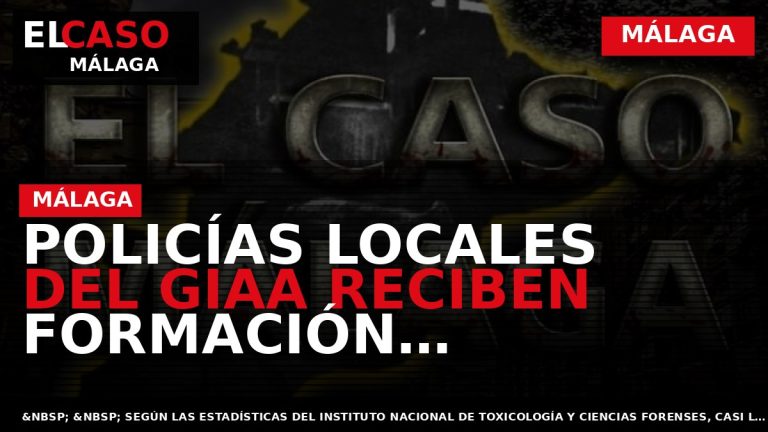 Portada El Caso Málaga: POLICÍAS LOCALES DEL GIAA RECIBEN FORMACIÓN ESPECÍFICA PARA LA REALIZACIÓN DE — MÁLAGA