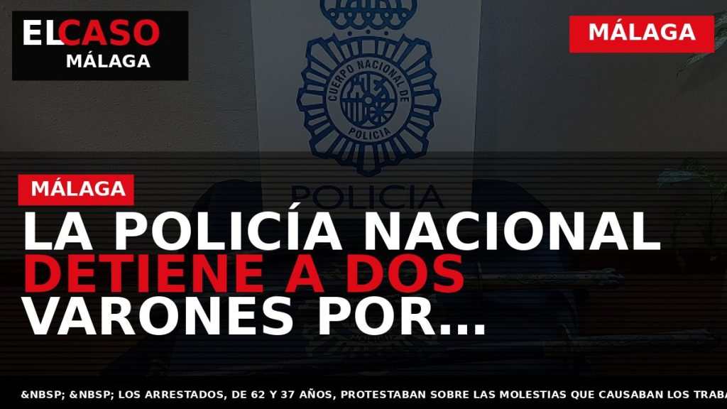 Portada El Caso Málaga: LA POLICÍA NACIONAL DETIENE A DOS VARONES POR AGREDIR CON UNA — MÁLAGA