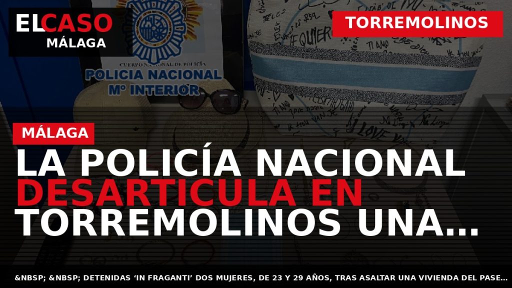 Portada El Caso Málaga: LA POLICÍA NACIONAL DESARTICULA EN TORREMOLINOS UNA CÉLULA OPERATIVA DE UN — TORREMOLINOS