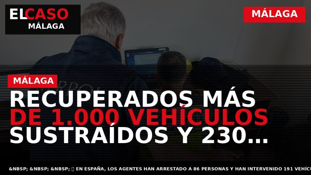 Portada El Caso Málaga: RECUPERADOS MÁS DE 1.000 VEHÍCULOS SUSTRAÍDOS Y 230 PERSONAS DETENIDAS EN — MÁLAGA