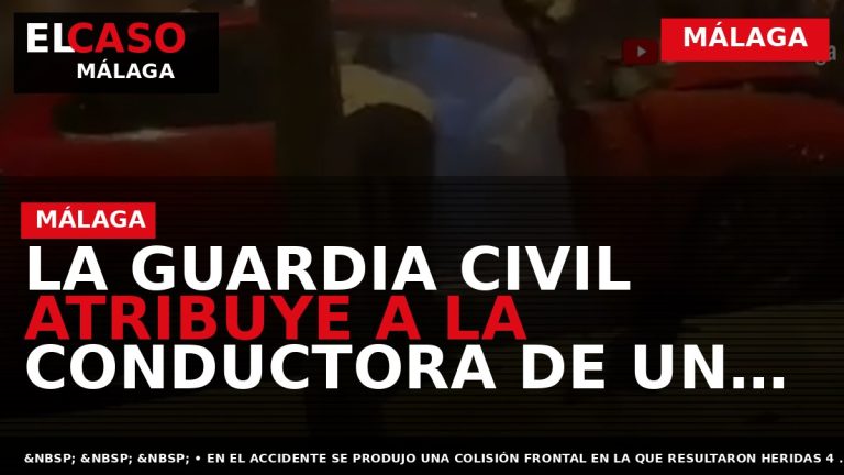 Portada El Caso Málaga: LA GUARDIA CIVIL ATRIBUYE A LA CONDUCTORA DE UN TURISMO IMPLICADO — MÁLAGA