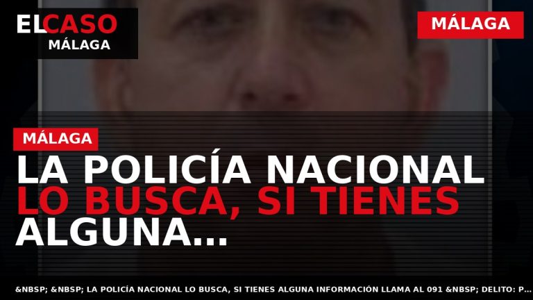 Portada El Caso Málaga: LA POLICÍA NACIONAL LO BUSCA, SI TIENES ALGUNA INFORMACIÓN, LLAMA AL — MÁLAGA