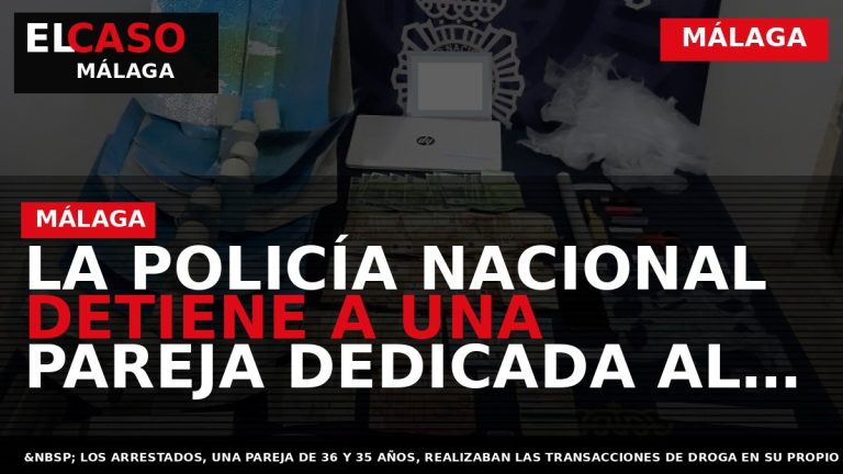 Portada El Caso Málaga: LA POLICÍA NACIONAL DETIENE A UNA PAREJA DEDICADA AL MENUDEO DE — MÁLAGA
