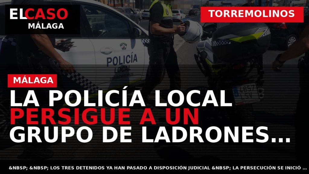 Portada El Caso Málaga: LA POLICÍA LOCAL PERSIGUE A UN GRUPO DE LADRONES QUE ESCAPABAN — TORREMOLINOS