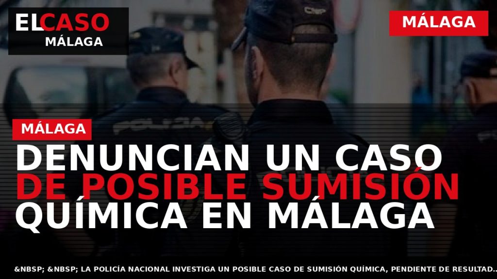 Portada El Caso Málaga: DENUNCIAN UN CASO DE POSIBLE SUMISIÓN QUÍMICA EN MÁLAGA — MÁLAGA