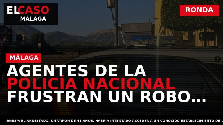 Portada El Caso Málaga: AGENTES DE LA POLICÍA NACIONAL FRUSTRAN UN ROBO CON FUERZA EN — RONDA