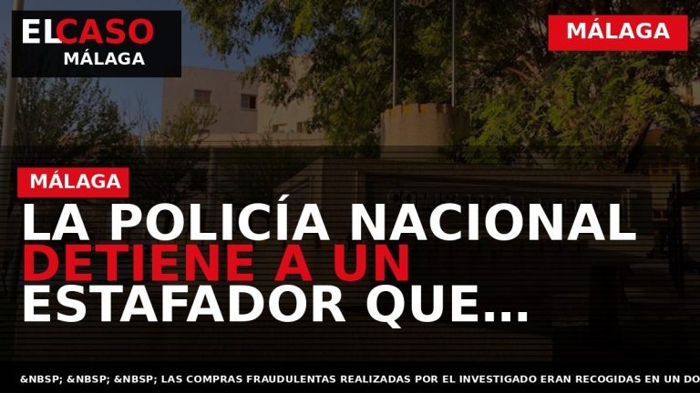 Portada El Caso Málaga: LA POLICÍA NACIONAL DETIENE A UN ESTAFADOR QUE UTILIZABA EL MÉTODO — MÁLAGA