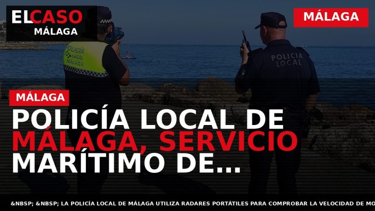 Portada El Caso Málaga: POLICÍA LOCAL DE MÁLAGA, SERVICIO MARÍTIMO DE GUARDIA CIVIL Y CAPITANÍA — MÁLAGA