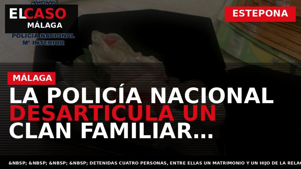 Portada El Caso Málaga: LA POLICÍA NACIONAL DESARTICULA UN CLAN FAMILIAR DEDICADO A LA EXPLOTACIÓN — ESTEPONA
