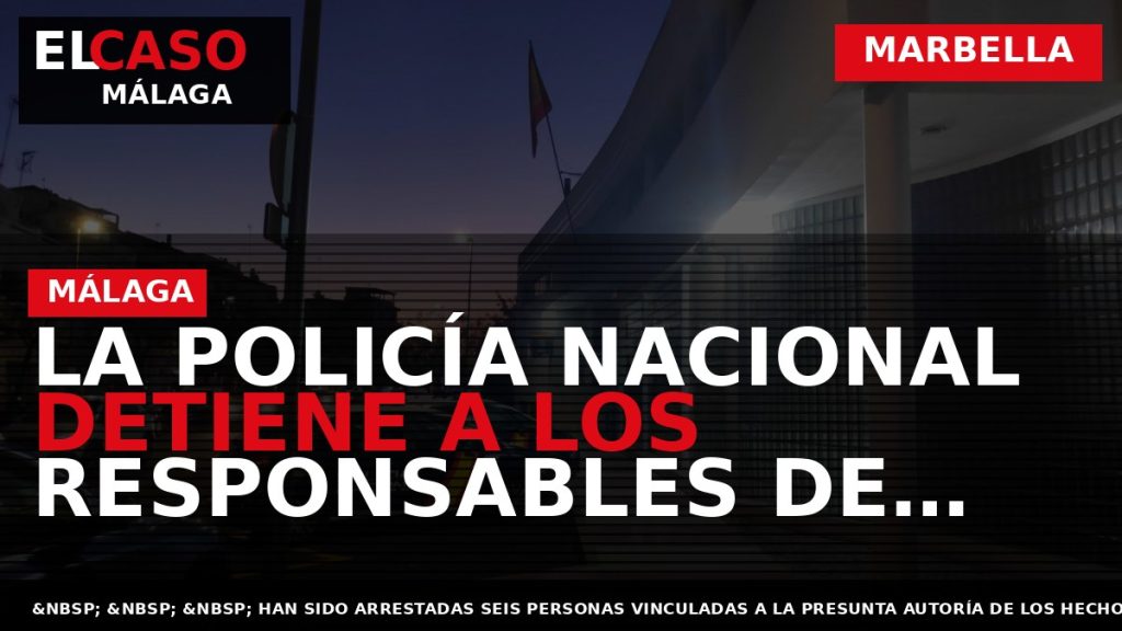 Portada El Caso Málaga: LA POLICÍA NACIONAL DETIENE A LOS RESPONSABLES DE TRES ROBOS DE — MARBELLA