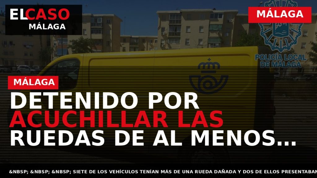 Portada El Caso Málaga: DETENIDO POR ACUCHILLAR LAS RUEDAS DE AL MENOS 22 COCHES — MÁLAGA