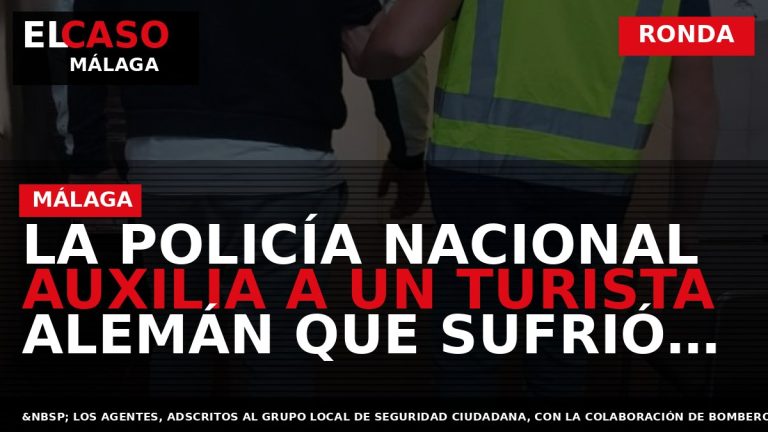 Portada El Caso Málaga: LA POLICÍA NACIONAL AUXILIA A UN TURISTA ALEMÁN QUE SUFRIÓ UNA — RONDA