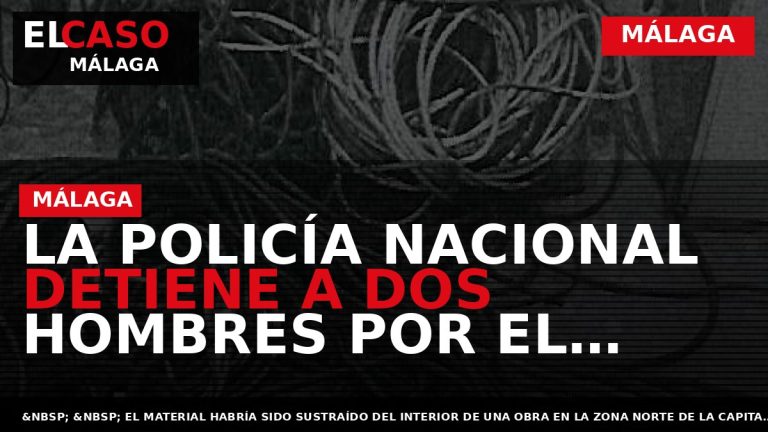 Portada El Caso Málaga: LA POLICÍA NACIONAL DETIENE A DOS HOMBRES POR EL ROBO DE — MÁLAGA