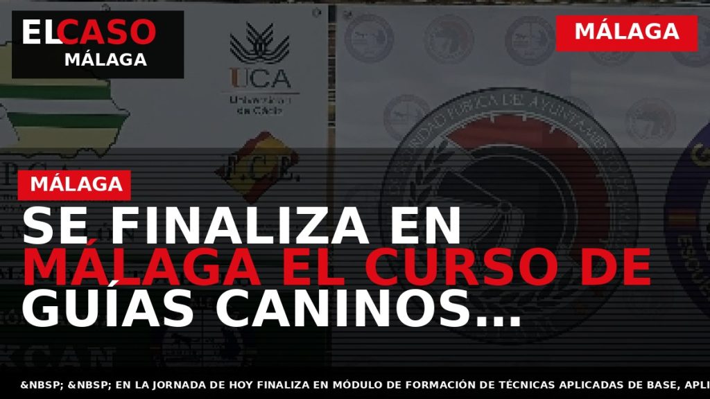 Portada El Caso Málaga: SE FINALIZA EN MÁLAGA EL CURSO DE GUÍAS CANINOS MULTIDISCIPLINAR — MÁLAGA