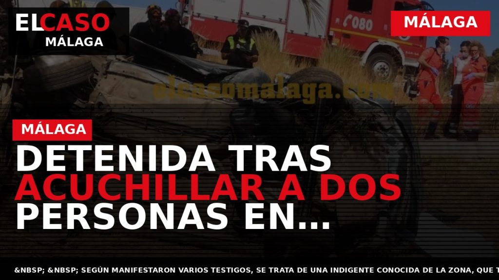 Portada El Caso Málaga: DETENIDA TRAS ACUCHILLAR A DOS PERSONAS EN MÁLAGA — MÁLAGA