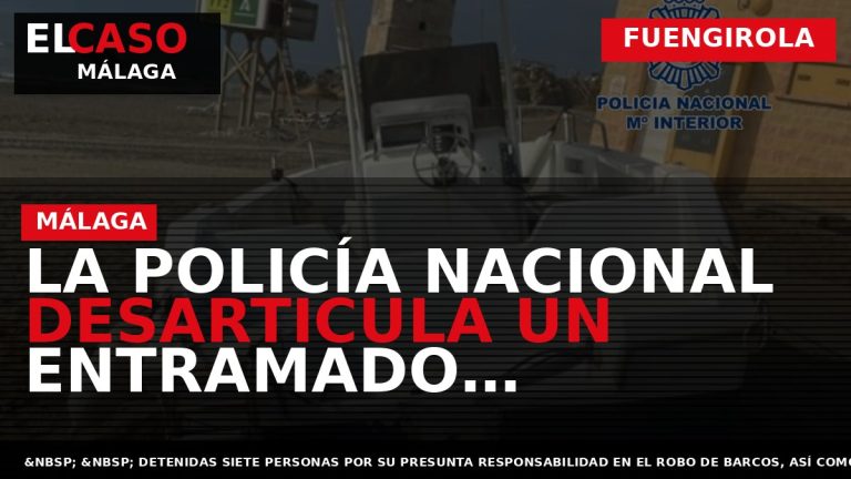 Portada El Caso Málaga: LA POLICÍA NACIONAL DESARTICULA UN ENTRAMADO CRIMINAL AL QUE SE ATRIBUYE — FUENGIROLA