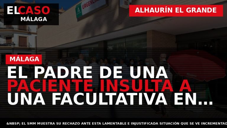 Portada El Caso Málaga: EL PADRE DE UNA PACIENTE INSULTA A UNA FACULTATIVA EN LAS — ALHAURÍN EL GRANDE