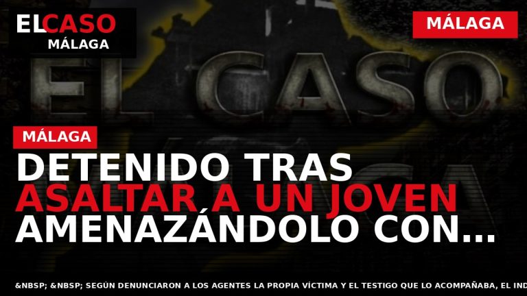 Portada El Caso Málaga: DETENIDO TRAS ASALTAR A UN JOVEN AMENAZÁNDOLO CON UNA NAVAJA — MÁLAGA