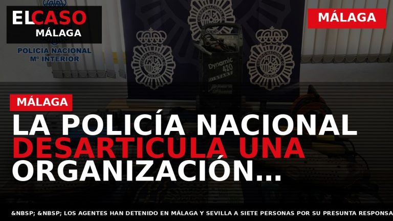 Portada El Caso Málaga: LA POLICÍA NACIONAL DESARTICULA UNA ORGANIZACIÓN CRIMINAL DEDICADA A LA SUSTRACCIÓN — MÁLAGA