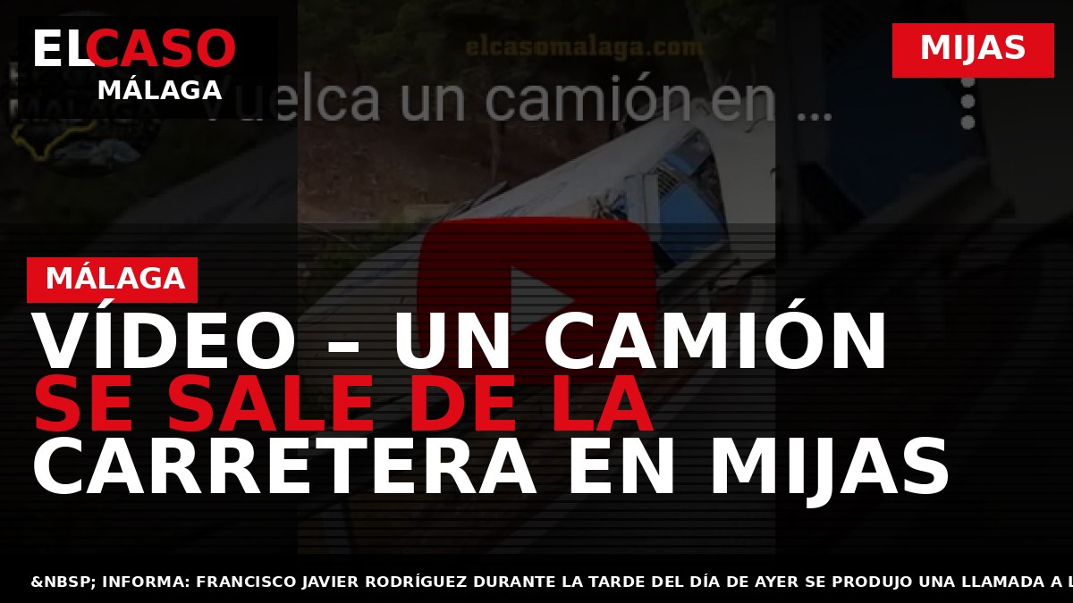 VÍDEO – Un camión se sale de la carretera en Mijas
