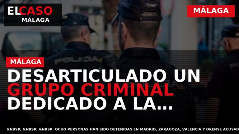 Portada El Caso Málaga: DESARTICULADO UN GRUPO CRIMINAL DEDICADO A LA COMISIÓN DE ESTAFAS MILLONARIAS — MÁLAGA