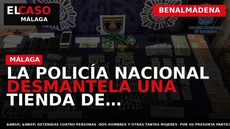 Portada El Caso Málaga: LA POLICÍA NACIONAL DESMANTELA UNA TIENDA DE ‘SOUVERNIRS’ EN BENALMÁDENA QUE — BENALMÁDENA