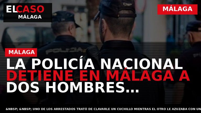 Portada El Caso Málaga: LA POLICÍA NACIONAL DETIENE EN MÁLAGA A DOS HOMBRES IMPLICADOS EN — MÁLAGA