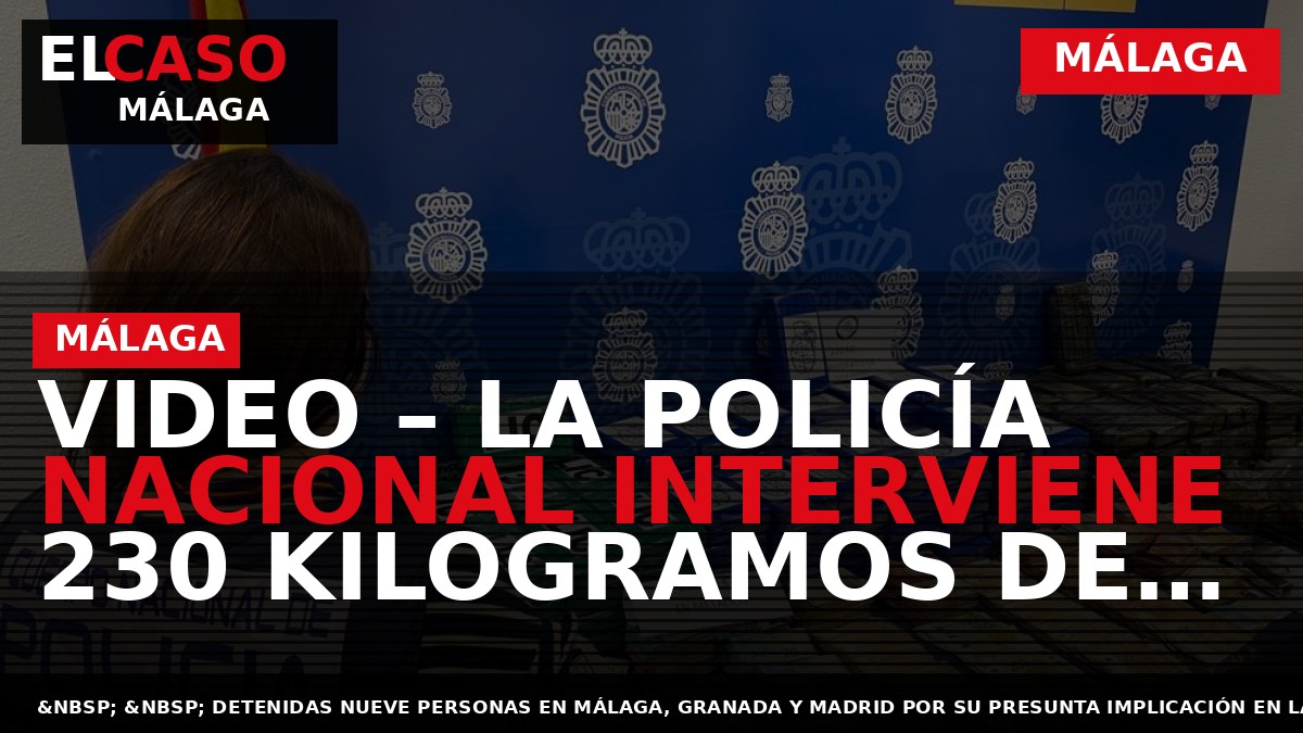 VIDEO – La Policía Nacional interviene 230 kilogramos de cocaína fruto de la desarticulación de una organización criminal asentada en Málaga con vínculos con un conocido clan gallego