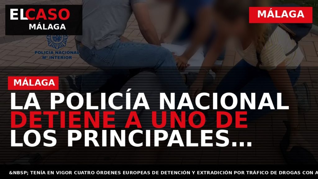 Portada El Caso Málaga: LA POLICÍA NACIONAL DETIENE A UNO DE LOS PRINCIPALES CAPOS DE — MÁLAGA
