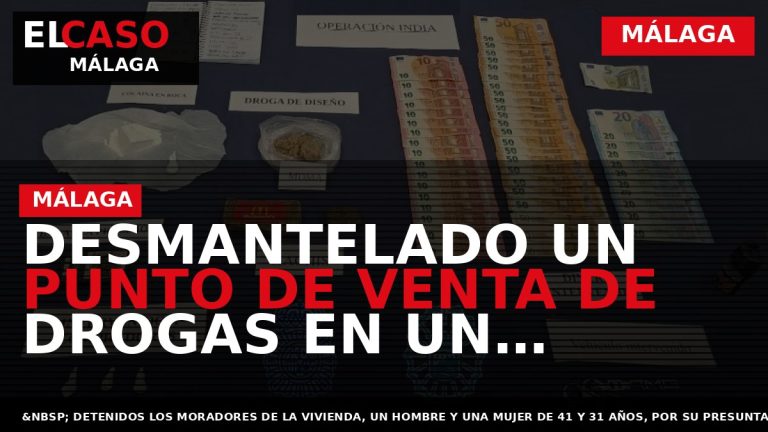 Portada El Caso Málaga: DESMANTELADO UN PUNTO DE VENTA DE DROGAS EN UN DOMICILIO DE — MÁLAGA