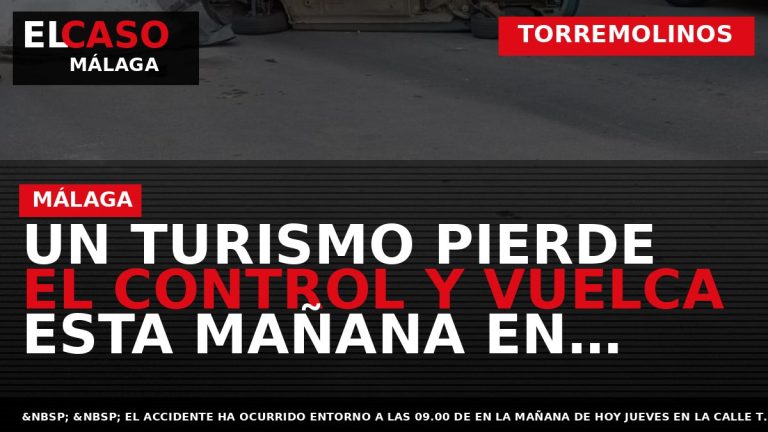Portada El Caso Málaga: UN TURISMO PIERDE EL CONTROL Y VUELCA ESTA MAÑANA EN TORREMOLINOS — TORREMOLINOS