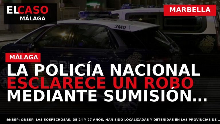 Portada El Caso Málaga: LA POLICÍA NACIONAL ESCLARECE UN ROBO MEDIANTE SUMISIÓN QUÍMICA A UNOS — MARBELLA