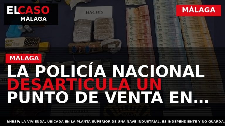 Portada El Caso Málaga: LA POLICÍA NACIONAL DESARTICULA UN PUNTO DE VENTA EN UNA VIVIENDA — MÁLAGA
