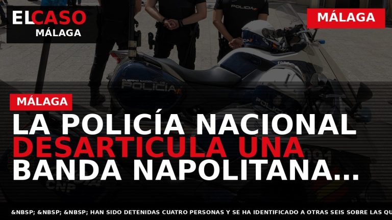 Portada El Caso Málaga: LA POLICÍA NACIONAL DESARTICULA UNA BANDA NAPOLITANA DEDICADA AL ROBO ITINERANTE — MÁLAGA