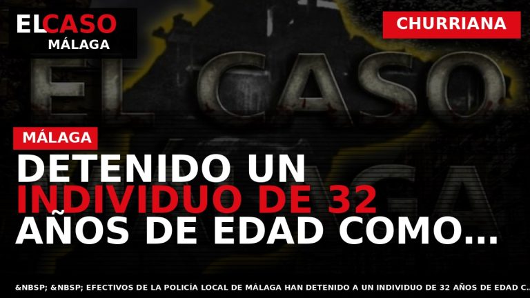 Portada El Caso Málaga: DETENIDO UN INDIVIDUO DE 32 AÑOS DE EDAD COMO PRESUNTO AUTOR — CHURRIANA