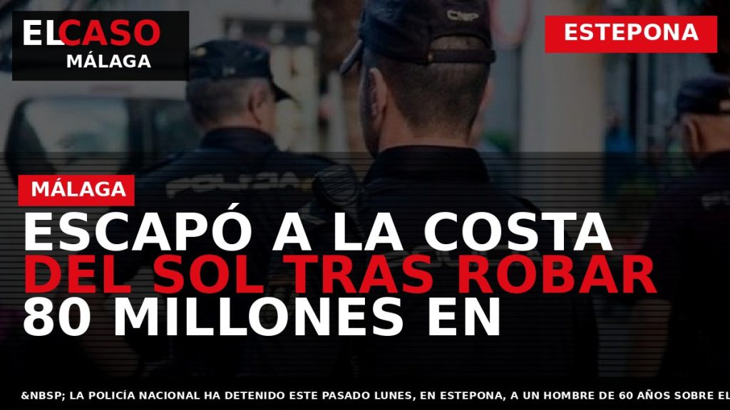 Portada El Caso Málaga: ESCAPÓ A LA COSTA DEL SOL TRAS ROBAR 80 MILLONES EN — ESTEPONA