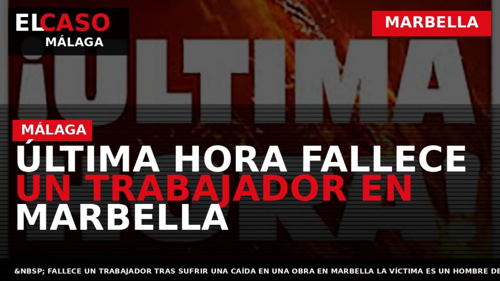 Portada El Caso Málaga: ÚLTIMA HORA FALLECE UN TRABAJADOR EN MARBELLA — MARBELLA