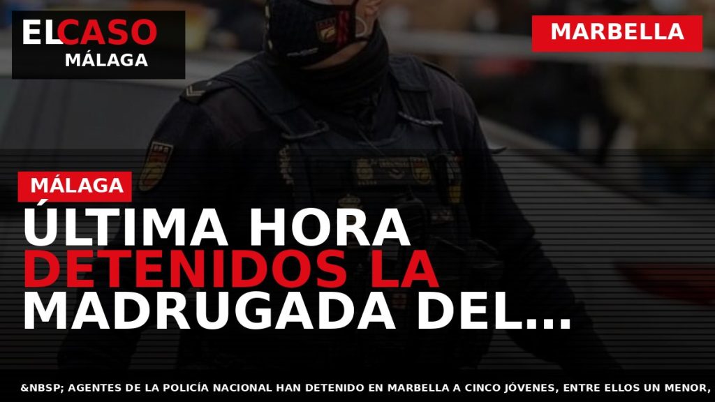 Portada El Caso Málaga: ÚLTIMA HORA DETENIDOS LA MADRUGADA DEL DOMINGO TRAS LA LLAMADA DE — MARBELLA