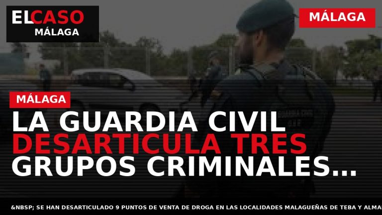 Portada El Caso Málaga: LA GUARDIA CIVIL DESARTICULA TRES GRUPOS CRIMINALES ENCARGADOS DE VENDER DROGA — MÁLAGA
