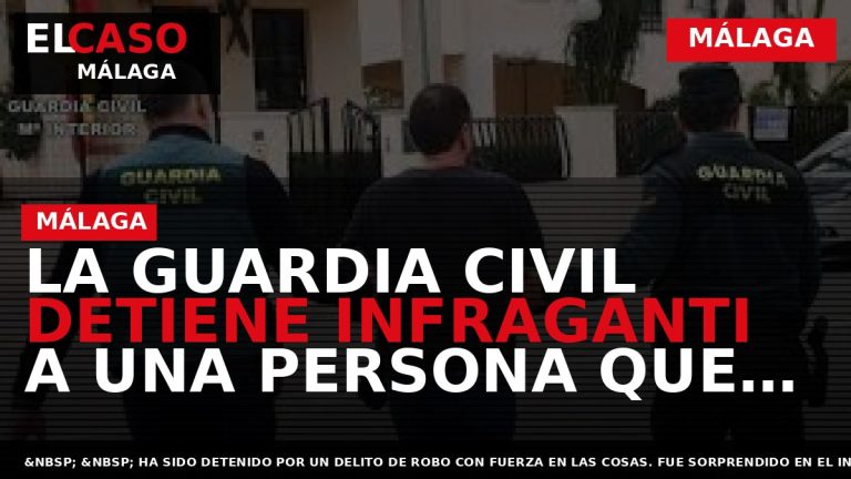 Portada El Caso Málaga: LA GUARDIA CIVIL DETIENE INFRAGANTI A UNA PERSONA QUE SE ENCONTRABA — MÁLAGA