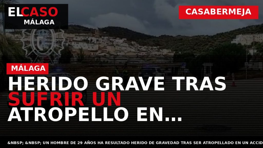 Portada El Caso Málaga: HERIDO GRAVE TRAS SUFRIR UN ATROPELLO EN CASABERMEJA — CASABERMEJA