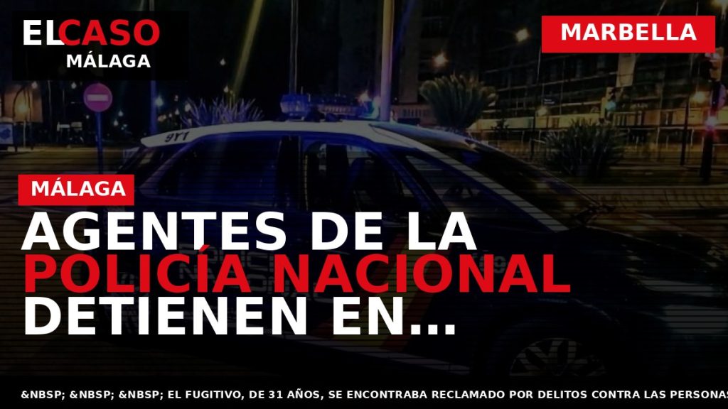 Portada El Caso Málaga: AGENTES DE LA POLICÍA NACIONAL DETIENEN EN MARBELLA A UN PRÓFUGO — MARBELLA