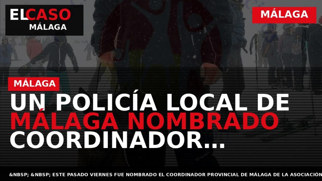 Portada El Caso Málaga: UN POLICÍA LOCAL DE MÁLAGA NOMBRADO COORDINADOR PROVINCIAL DE SOS DESAPARECIDOS — MÁLAGA