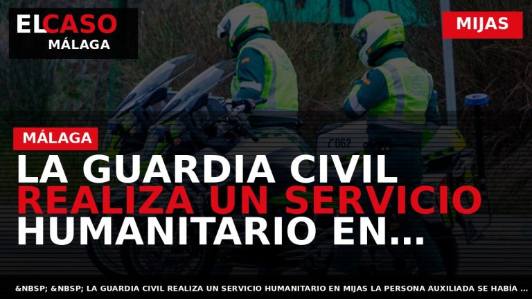 Portada El Caso Málaga: LA GUARDIA CIVIL REALIZA UN SERVICIO HUMANITARIO EN MIJAS — MIJAS