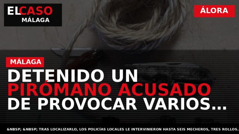 Portada El Caso Málaga: DETENIDO UN PIRÓMANO ACUSADO DE PROVOCAR VARIOS INCENDIOS EN LA CAPITAL — ÁLORA