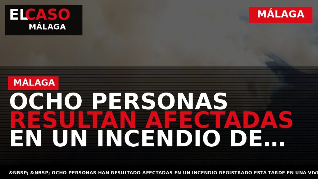 Portada El Caso Málaga: OCHO PERSONAS RESULTAN AFECTADAS EN UN INCENDIO DE VIVIENDA EN MÁLAGA — MÁLAGA