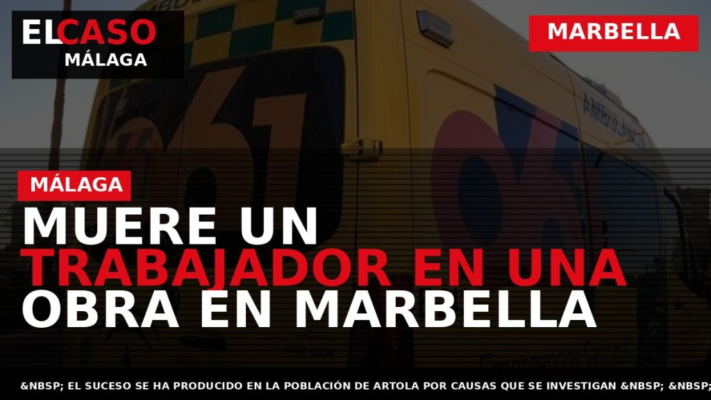 Portada El Caso Málaga: MUERE UN TRABAJADOR EN UNA OBRA EN MARBELLA — MARBELLA